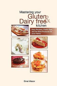 Paperback Mastering Your Gluten and Dairy Free Kitchen: Easy Recipes, Chef's Tips, and the Best Products for Your Pantry Book