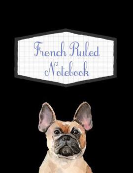 French Ruled Notebook: French Bulldog Themed Seyes Grid System Graph Paper Book For French Calligraphy and Cursive Writing Practice - Large 8.5" x 11" - 120 Pages (French Ruled Notebooks)