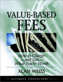 Hardcover Value Based Fees: How to Charge and Get What You're Worth: Powerful Techniques for the Successful Practitioner Book