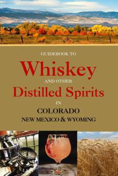 Perfect Paperback Guidebook to Whiskey and Other Distilled Spirits in Colorado, New Mexico and Wyoming Book