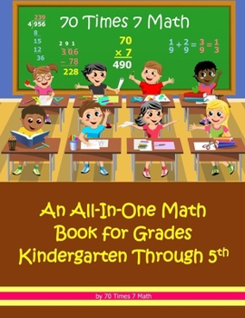 Paperback 70 Times 7 Math: An All-In-One Math Book for Grades Kindergarten Through 5th Book