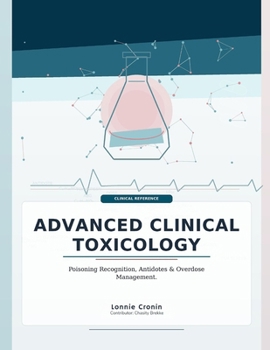 ADVANCED CLINICAL TOXICOLOGY: Poisoning Recognition, Antidotes & Overdose Management.