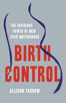 Hardcover Birth Control: The Insidious Power of Men Over Motherhood Book