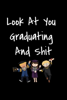 Look at You Graduating and Shit: Stunning 110-Pages 6" X 9" Size Blank Ruled Graduation Notebook For joke original appreciation gag gift for ... in for Men Women and Coworkers at Office.