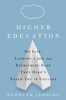 Hardcover Higher Education: On Life, Landing a Job, and Everything Else They Didn't Teach You in College Book