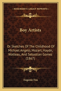 Paperback Boy Artists: Or Sketches Of The Childhood Of Michael Angelo, Mozart, Haydn, Watteau, And Sebastian Gomez (1867) Book