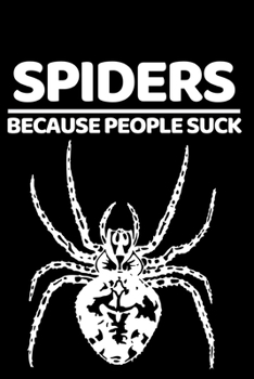 Spiders Because People Suck: Funny Spider Lover Notebook/Journal (6” X 9”)