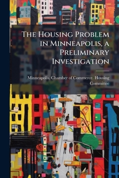 Paperback The Housing Problem in Minneapolis, a Preliminary Investigation Book