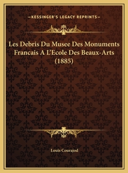 Les Debris Du Musee Des Monuments Francais A L'Ecole Des Beaux-Arts (1885)
