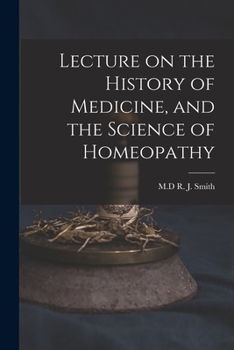 Paperback Lecture on the History of Medicine, and the Science of Homeopathy [microform] Book