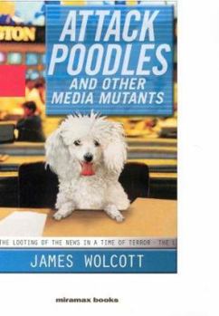 Hardcover Attack Poodles and Other Media Mutants: The Looting of the News in a Time of Terror Book