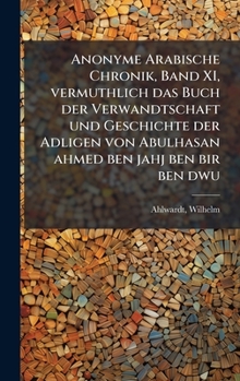 Anonyme Arabische Chronik, Band XI, vermuthlich das Buch der Verwandtschaft und Geschichte der Adligen von Abulhasan ahmed ben jahj ben bir ben dwu (Arabic Edition)