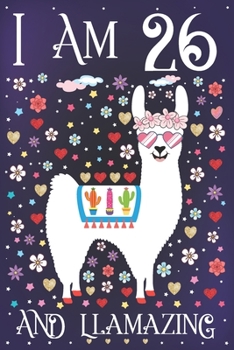 I am 26 and Llamazing: A Happy 26th Birthday Journal for Girls | Cute Llama Notebook for 26 Year Old Girl or Daughter with Story Space | Anniversary Gift Ideas for Her