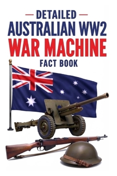 Detailed Australian WW2 War Machine Fact Book