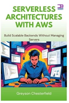 Serverless Architectures with AWS: Build Scalable Backends Without Managing Servers