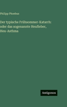 Der typische Frühsommer-Katarrh: oder das sogenannte Heufieber, Heu-Asthma