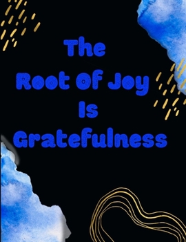 Paperback The root of joy is gratefulness: A 52 Week Guide To Cultivate An Attitude Of Gratitude: Gratitude ... ... Find happiness & peach in 5 minute a day Book