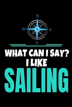What Can I Say I Like Sailing: Journal : Gift For Sailor And Sailing Lovers : 120 Blank Lined Page