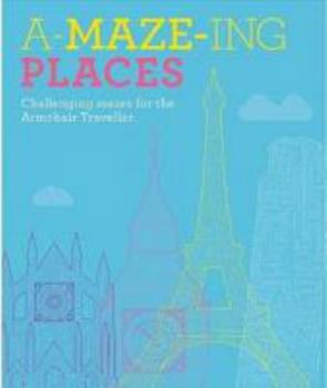 Hardcover A-Maze-ing Places: Challenging Mazes for the Daydreaming Traveller Book