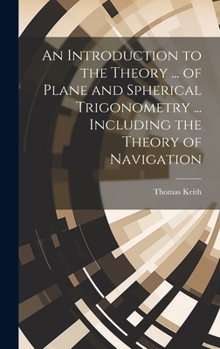 Hardcover An Introduction to the Theory ... of Plane and Spherical Trigonometry ... Including the Theory of Navigation Book