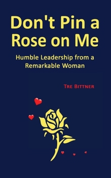 Paperback Don't Pin a Rose On Me: Humble Leadership From a Remarkable Woman Book
