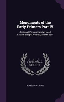 Hardcover Monuments of the Early Printers Part IV: Spain and Portugal; Northern and Eastern Europe; America, and the East Book