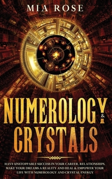 Hardcover Numerology & Crystals: Have Unstoppable Success in Your Career, Relationships, Make Your Dreams A Reality and Heal & Empower Your Life with N Book