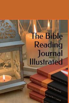 Paperback The Bible Reading Journal Illustrated: Journaling In Pursuit of His Direction, Wisdom and a Closer Relationship. Book