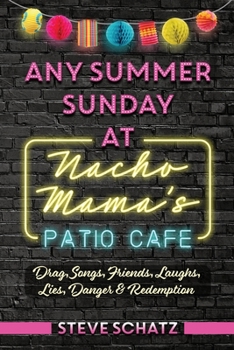 Paperback Any Summer Sunday at Nacho Mama's Patio Cafe: Drag, Songs, Friends, Laughs, Lies, Danger & Redemption Book