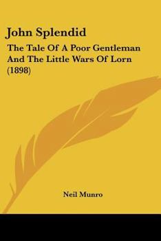 John Splendid: The Tale of a Poor Gentleman, and the Little Wars of Lorn