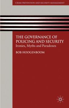 Hardcover The Governance of Policing and Security: Ironies, Myths and Paradoxes Book