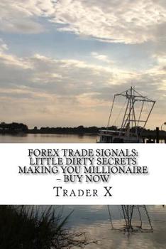 Paperback Forex Trade Signals: Little Dirty Secrets Making You Millionaire ? Buy Now: Escape 9-5, Live Anywhere, Join The New Rich, Pull Massive Pile Book