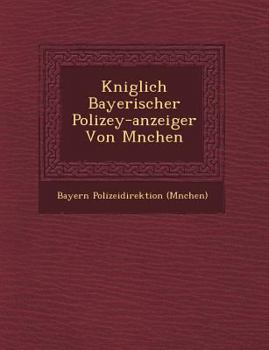 Paperback K&#65533;niglich Bayerischer Polizey-anzeiger Von M&#65533;nchen Book