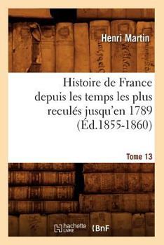 Paperback Histoire de France Depuis Les Temps Les Plus Reculés Jusqu'en 1789. Tome 13 (Éd.1855-1860) [French] Book