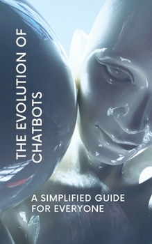 The Evolution of Chatbots: A Simplified Guide for Everyone