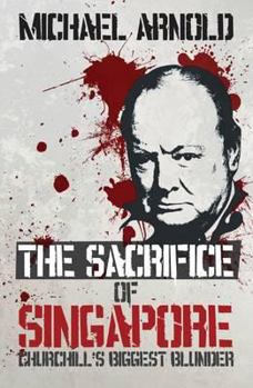 Paperback The Sacrifice of Singapore: Churchill's Biggest Blunder Book