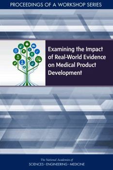 Examining the Impact of Real-World Evidence on Medical Product Development: Proceedings of a Workshop Series