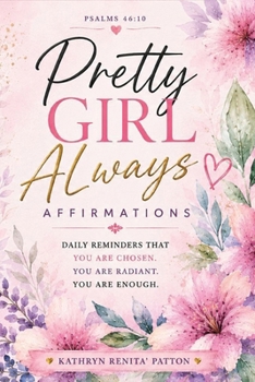 Pretty Girl Always Affirmations: Daily Reminders That You Are Chose, You Are Enough, and You are Radiant