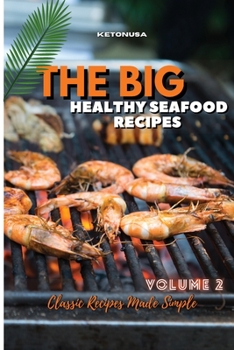 Paperback THE BIG AND HEALTHY SEAFOOD RECIPES Volume 2: Classic Recipes Made Simple Book