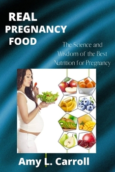 Real Pregnancy Food: The Science and Wisdom of the Best Nutrition for Pregnancy