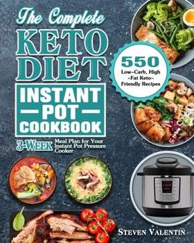 The Complete Keto Diet Instant Pot Cookbook: 550 Low-Carb, High-Fat Keto-Friendly Recipes with 3-Week Meal Plan for Your Instant Pot Pressure Cooker