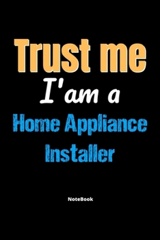 Paperback Trust Me I'm A Home Appliance Installer Notebook - Home Appliance Installer Funny Gift: Lined Notebook / Journal Gift, 120 Pages, 6x9, Soft Cover, Mat Book