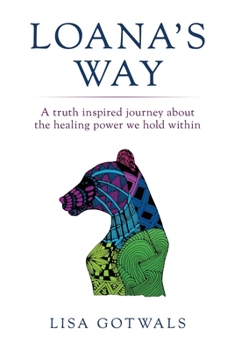 Paperback Loana's Way: A truth inspired journey about the healing power we hold within Book
