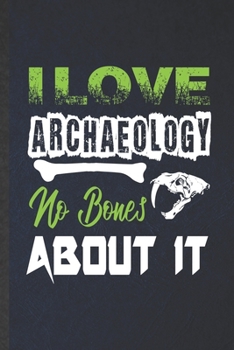 Paperback I Love Archaeology No Bones About It: Funny Blank Lined Notebook/ Journal For Archaeology, Future Archaeologist, Inspirational Saying Unique Special B Book