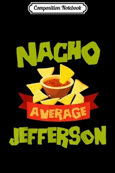 Composition Notebook: NACHO AVERAGE JEFFERSON Funny Birthday Personalized Gift Journal/Notebook Blank Lined Ruled 6x9 100 Pages