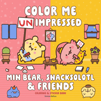 Min Bear, Snacksolotl & Friends Coloring & Sticker Book: Color Me Unimpressed: Includes Over 100 Stickers!