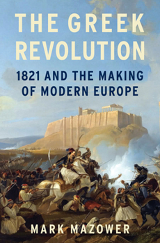 Hardcover The Greek Revolution: 1821 and the Making of Modern Europe Book