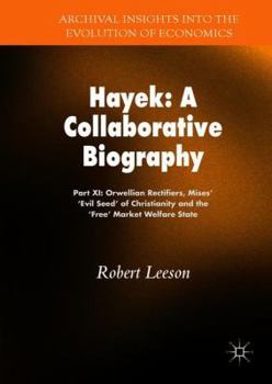 Hardcover Hayek: A Collaborative Biography: Part XI: Orwellian Rectifiers, Mises' 'Evil Seed' of Christianity and the 'Free' Market Welfare State Book