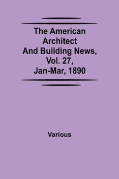 Paperback The American Architect and Building News, Vol. 27, Jan-Mar, 1890 Book