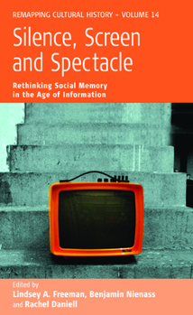 Paperback Silence, Screen, and Spectacle: Rethinking Social Memory in the Age of Information Book